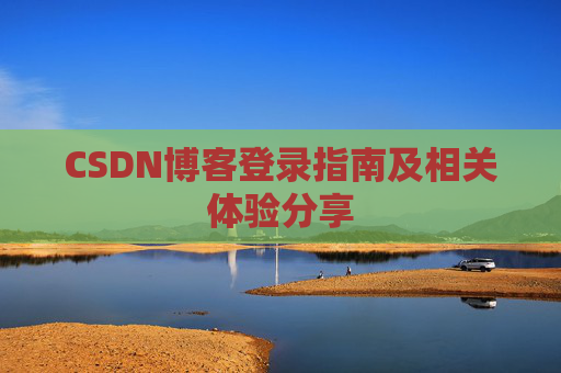 CSDN博客登录指南及相关体验分享